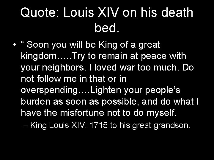 Quote: Louis XIV on his death bed. • “ Soon you will be King