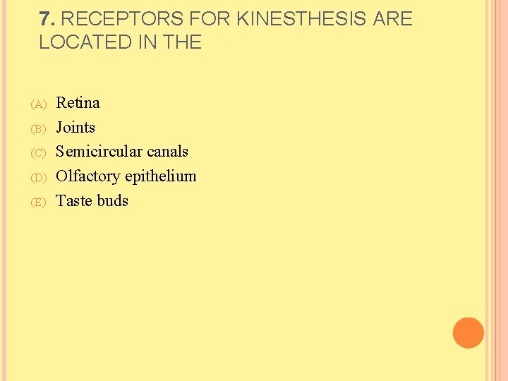 7. RECEPTORS FOR KINESTHESIS ARE LOCATED IN THE (A) (B) (C) (D) (E) Retina