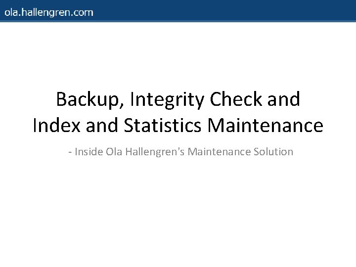 Backup, Integrity Check and Index and Statistics Maintenance - Inside Ola Hallengren's Maintenance Solution