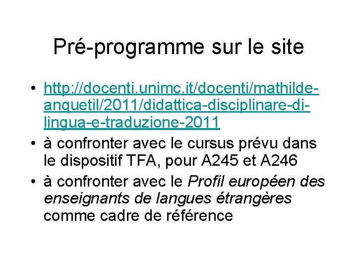 Pré-programme sur le site • http: //docenti. unimc. it/docenti/mathildeanquetil/2011/didattica-disciplinare-dilingua-e-traduzione-2011 • à confronter avec le