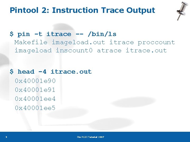 Pintool 2: Instruction Trace Output $ pin -t itrace -- /bin/ls Makefile imageload. out