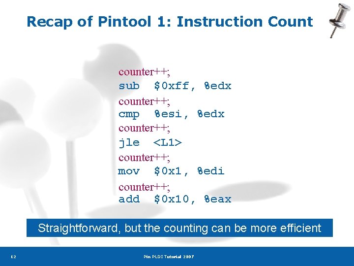 Recap of Pintool 1: Instruction Count counter++; sub $0 xff, %edx counter++; cmp %esi,