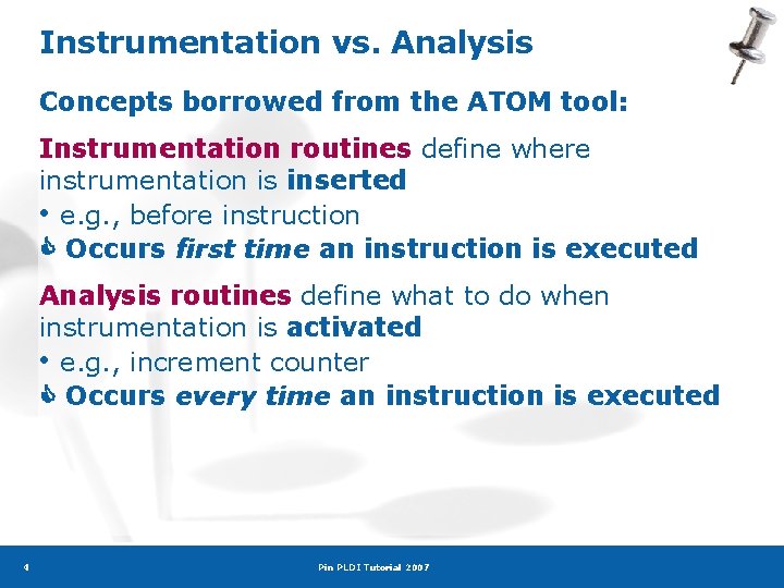 Instrumentation vs. Analysis Concepts borrowed from the ATOM tool: Instrumentation routines define where instrumentation