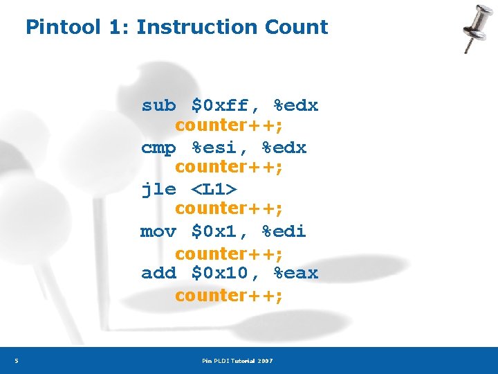 Pintool 1: Instruction Count sub $0 xff, %edx counter++; cmp %esi, %edx counter++; jle