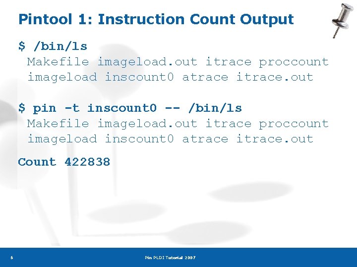 Pintool 1: Instruction Count Output $ /bin/ls Makefile imageload. out itrace proccount imageload inscount