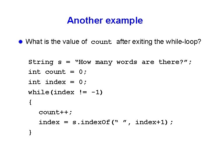Another example ® What is the value of count after exiting the while-loop? String