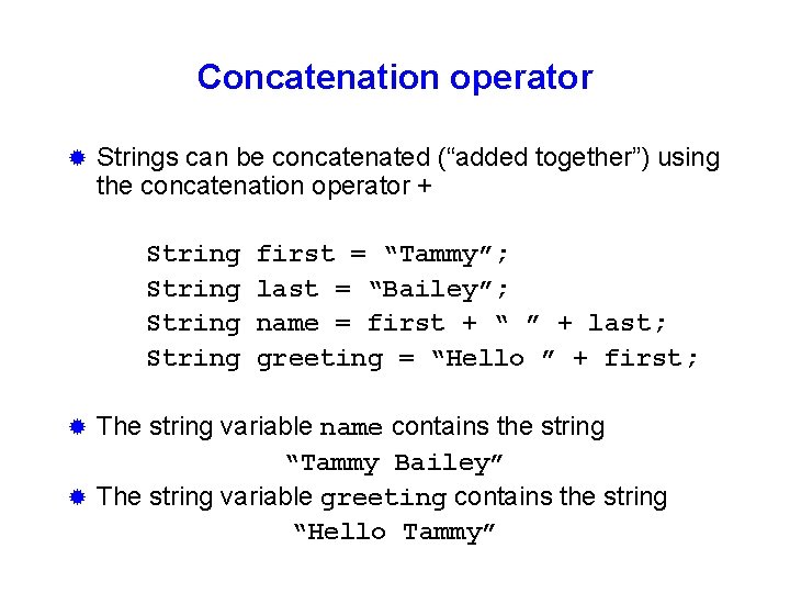 Concatenation operator ® Strings can be concatenated (“added together”) using the concatenation operator +