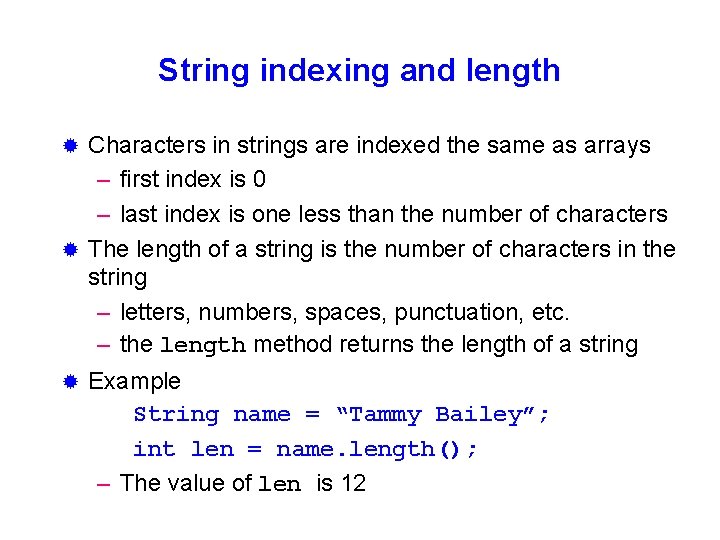 String indexing and length Characters in strings are indexed the same as arrays –