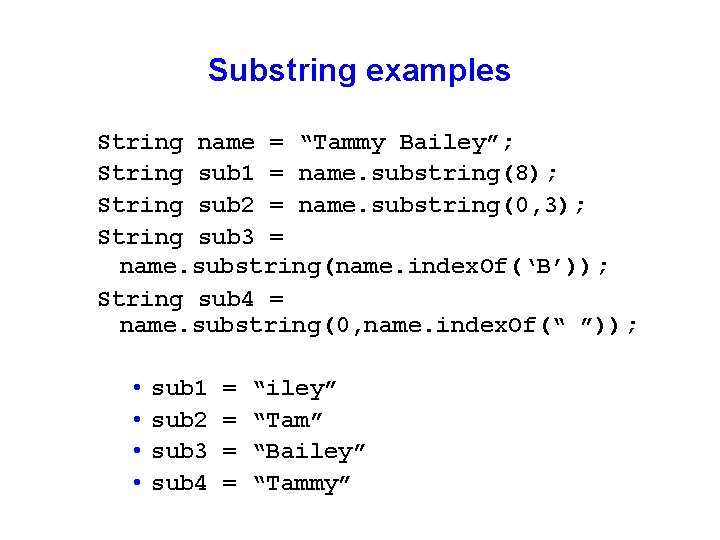 Substring examples String name = “Tammy Bailey”; String sub 1 = name. substring(8); String