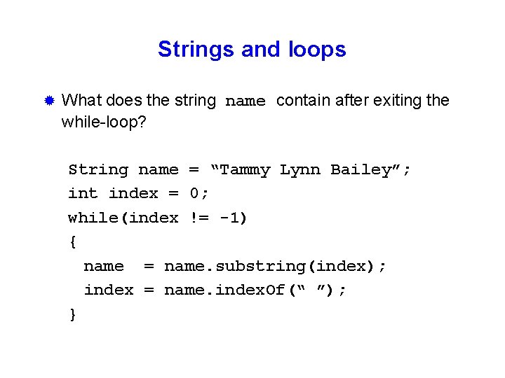 Strings and loops ® What does the string name contain after exiting the while-loop?