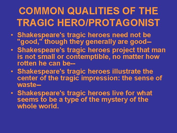 COMMON QUALITIES OF THE TRAGIC HERO/PROTAGONIST • Shakespeare's tragic heroes need not be "good,