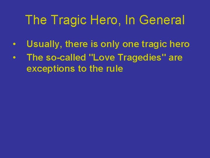 The Tragic Hero, In General • • Usually, there is only one tragic hero