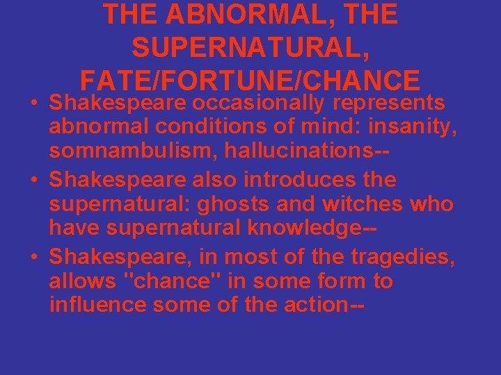 THE ABNORMAL, THE SUPERNATURAL, FATE/FORTUNE/CHANCE • Shakespeare occasionally represents abnormal conditions of mind: insanity,