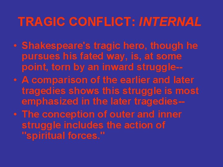 TRAGIC CONFLICT: INTERNAL • Shakespeare's tragic hero, though he pursues his fated way, is,