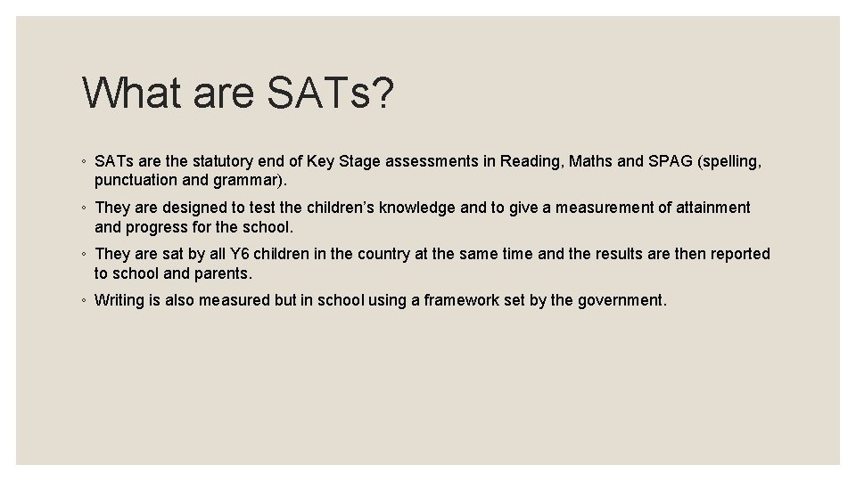 What are SATs? ◦ SATs are the statutory end of Key Stage assessments in