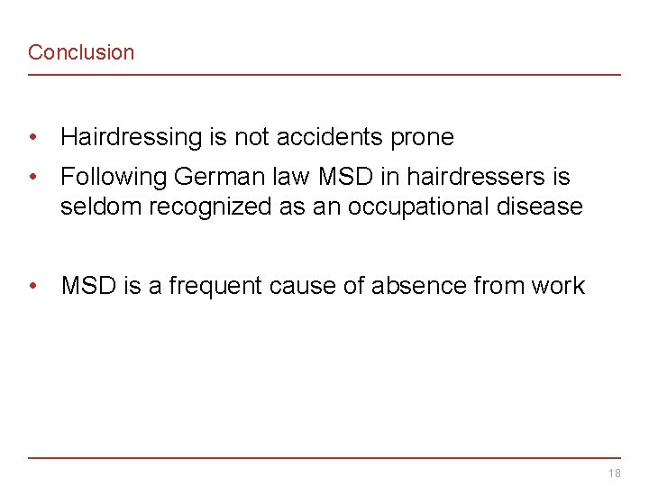 Conclusion • Hairdressing is not accidents prone • Following German law MSD in hairdressers