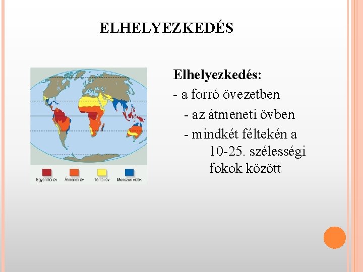 ELHELYEZKEDÉS Elhelyezkedés: - a forró övezetben - az átmeneti övben - mindkét féltekén a