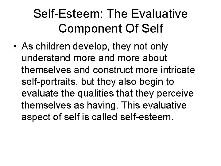 Self-Esteem: The Evaluative Component Of Self • As children develop, they not only understand