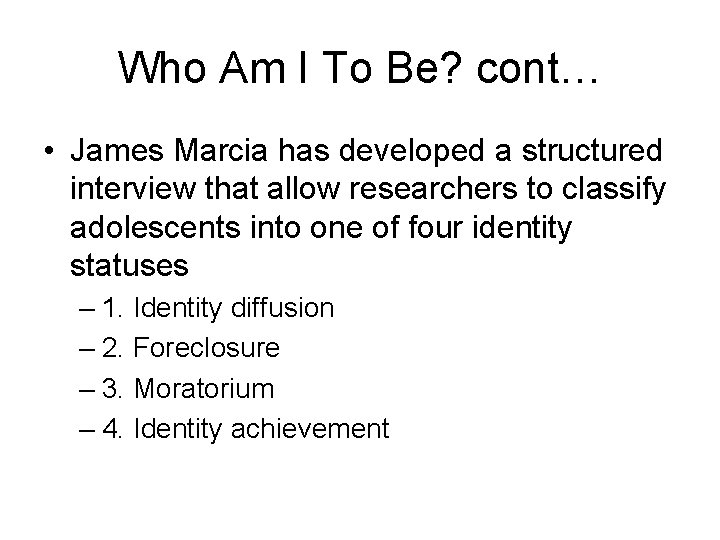 Who Am I To Be? cont… • James Marcia has developed a structured interview