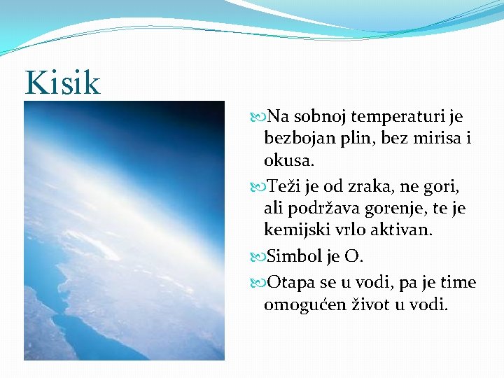 Kisik Na sobnoj temperaturi je bezbojan plin, bez mirisa i okusa. Teži je od