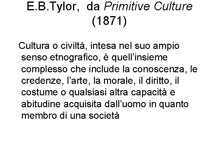 E. B. Tylor, da Primitive Culture (1871) Cultura o civiltà, intesa nel suo ampio