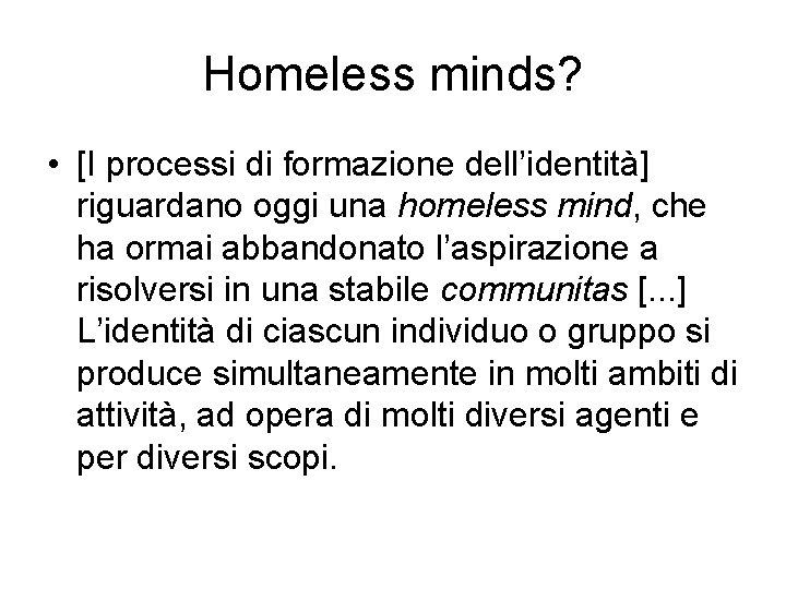 Homeless minds? • [I processi di formazione dell’identità] riguardano oggi una homeless mind, che