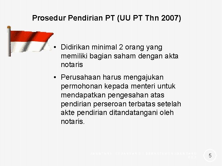 Prosedur Pendirian PT (UU PT Thn 2007) • Didirikan minimal 2 orang yang memiliki