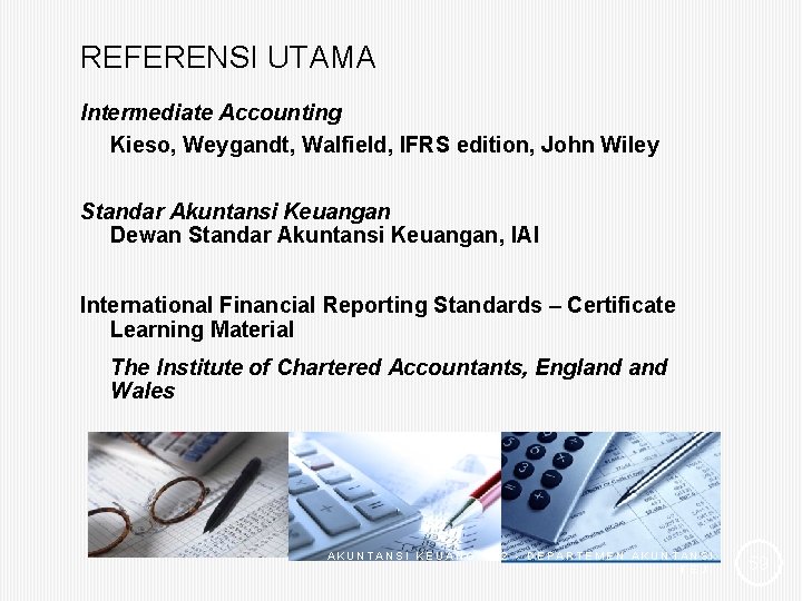 REFERENSI UTAMA Intermediate Accounting Kieso, Weygandt, Walfield, IFRS edition, John Wiley Standar Akuntansi Keuangan