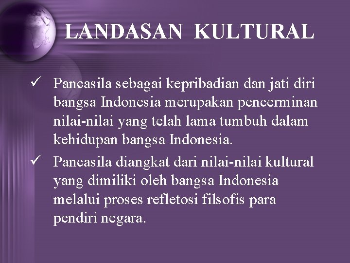 LANDASAN KULTURAL ü Pancasila sebagai kepribadian dan jati diri bangsa Indonesia merupakan pencerminan nilai-nilai