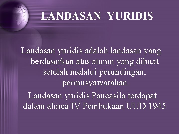 LANDASAN YURIDIS Landasan yuridis adalah landasan yang berdasarkan atas aturan yang dibuat setelah melalui