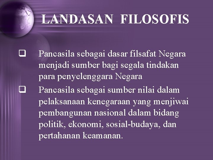 LANDASAN FILOSOFIS q q Pancasila sebagai dasar filsafat Negara menjadi sumber bagi segala tindakan