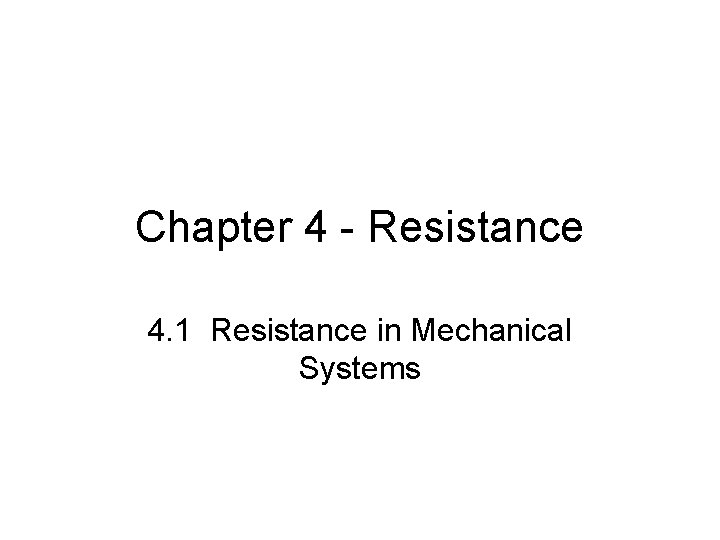 Chapter 4 - Resistance 4. 1 Resistance in Mechanical Systems 