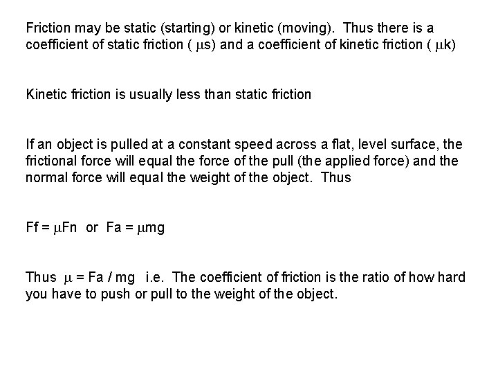Friction may be static (starting) or kinetic (moving). Thus there is a coefficient of