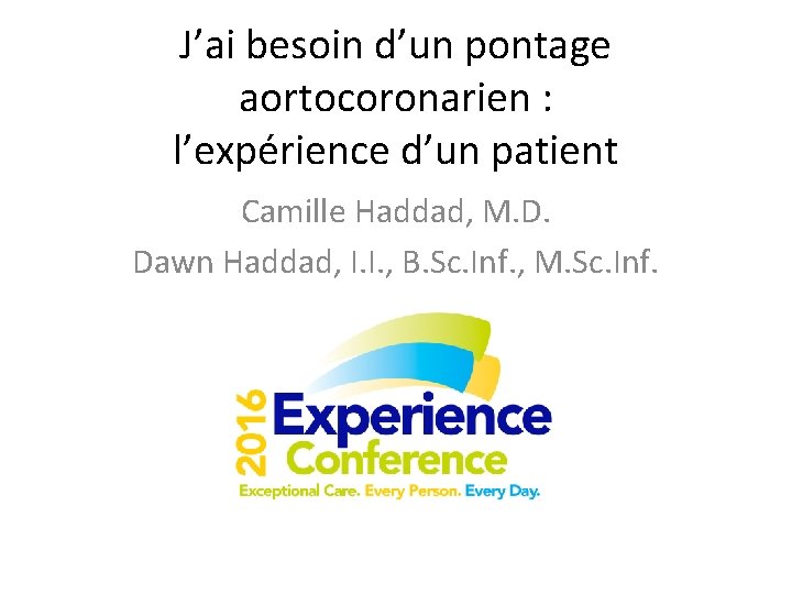 J’ai besoin d’un pontage aortocoronarien : l’expérience d’un patient Camille Haddad, M. D. Dawn