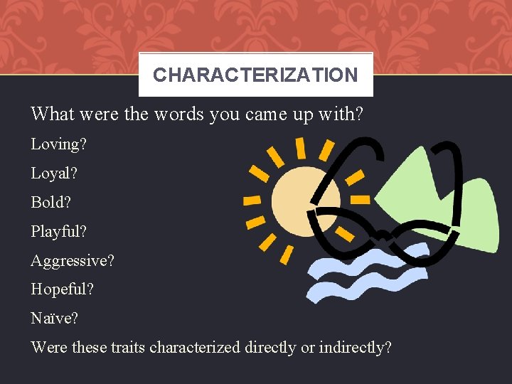 CHARACTERIZATION What were the words you came up with? Loving? Loyal? Bold? Playful? Aggressive?