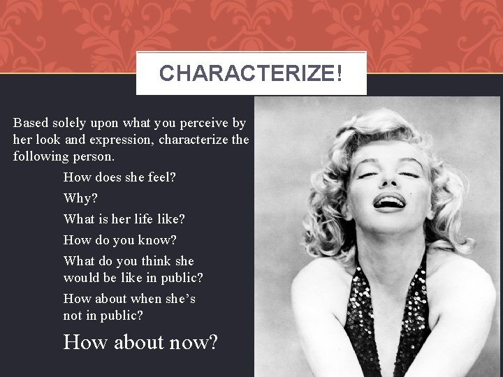 CHARACTERIZE! Based solely upon what you perceive by her look and expression, characterize the