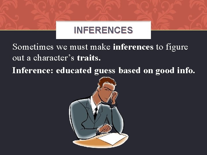 INFERENCES Sometimes we must make inferences to figure out a character’s traits. Inference: educated