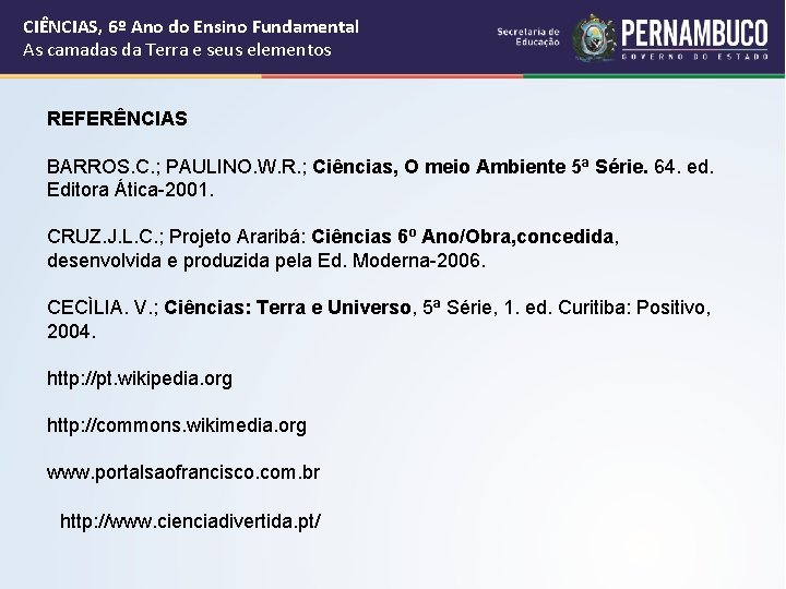 CIÊNCIAS, 6º Ano do Ensino Fundamental As camadas da Terra e seus elementos REFERÊNCIAS