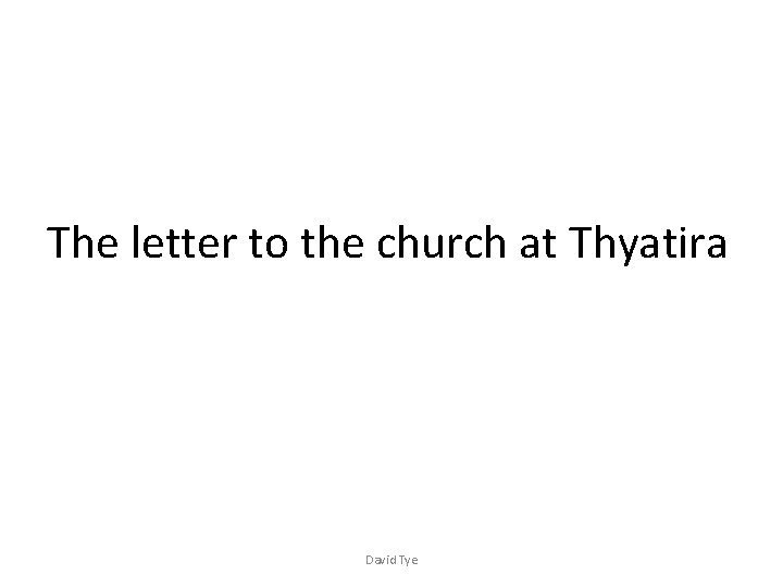 The letter to the church at Thyatira David Tye 