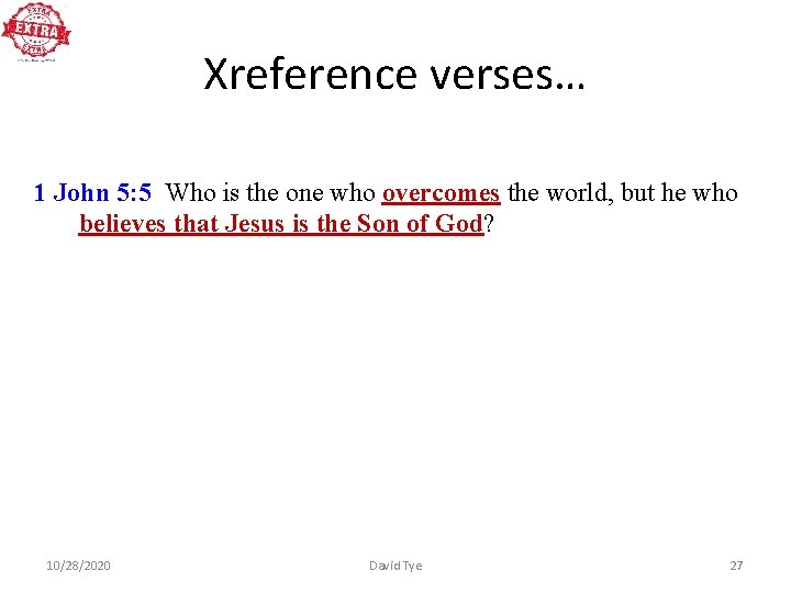 Xreference verses… 1 John 5: 5 Who is the one who overcomes the world,