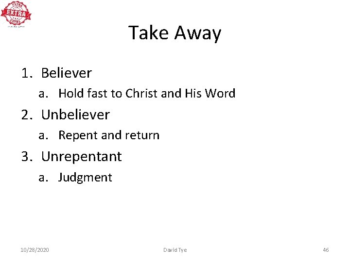 Take Away 1. Believer a. Hold fast to Christ and His Word 2. Unbeliever