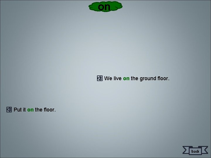 on We live on the ground floor. Put it on the floor. back 