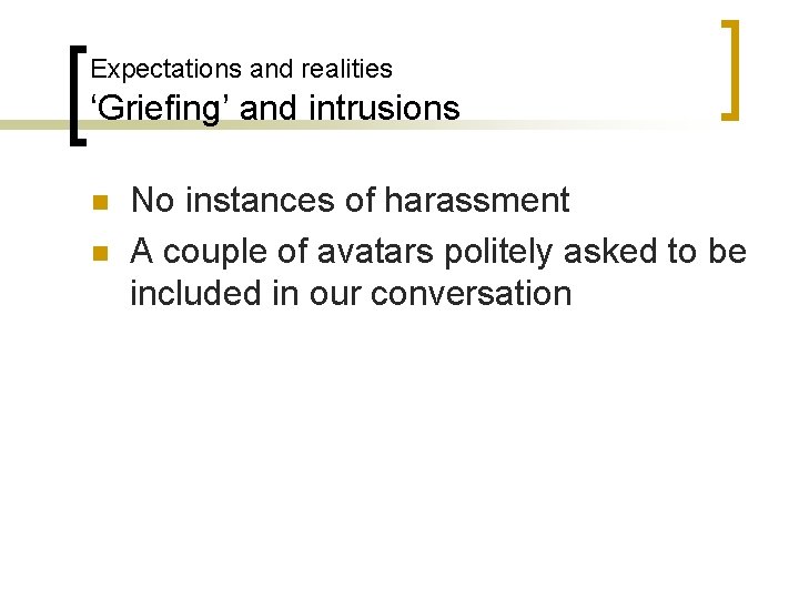 Expectations and realities ‘Griefing’ and intrusions n n No instances of harassment A couple