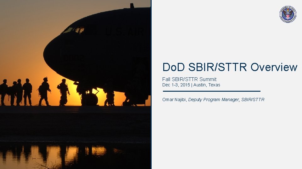 Do. D SBIR/STTR Overview Fall SBIR/STTR Summit Dec 1 -3, 2015 | Austin, Texas