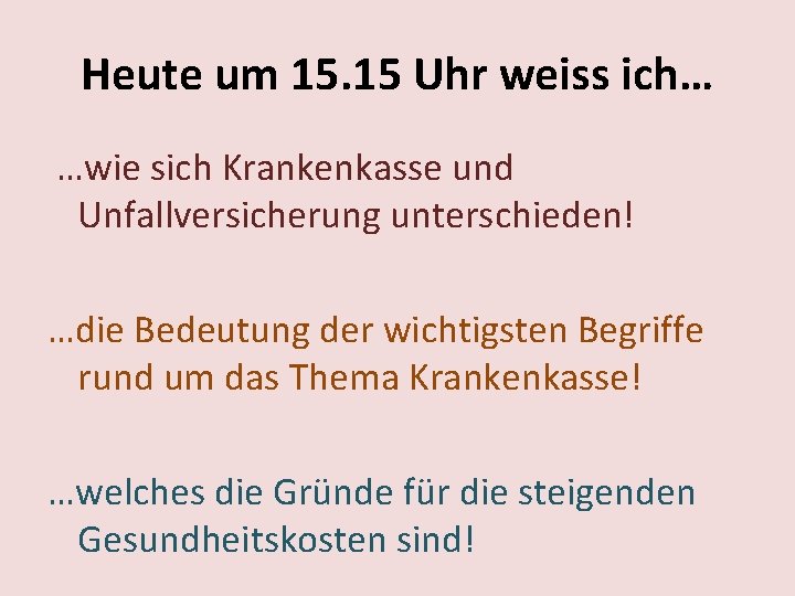 Heute um 15. 15 Uhr weiss ich… …wie sich Krankenkasse und Unfallversicherung unterschieden! …die