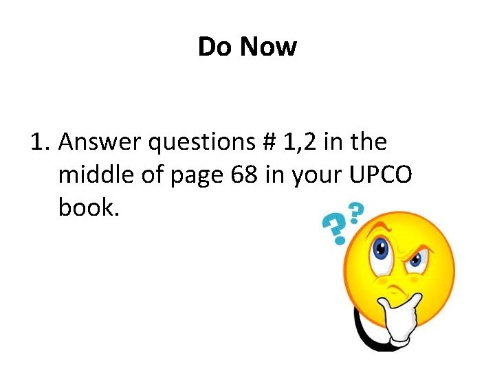 Do Now 1. Answer questions # 1, 2 in the middle of page 68