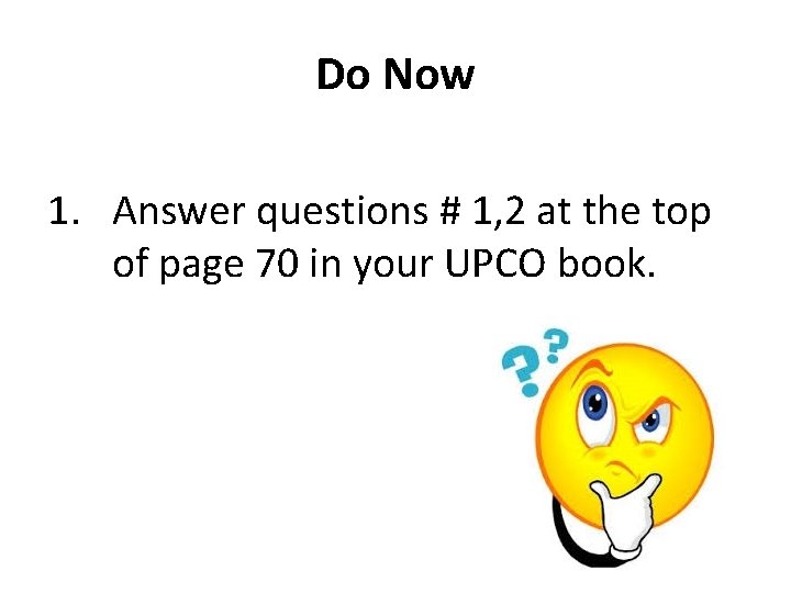 Do Now 1. Answer questions # 1, 2 at the top of page 70