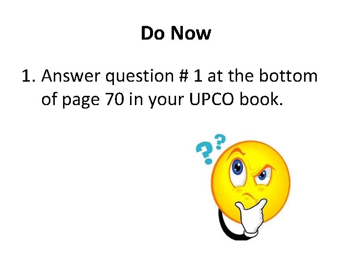 Do Now 1. Answer question # 1 at the bottom of page 70 in