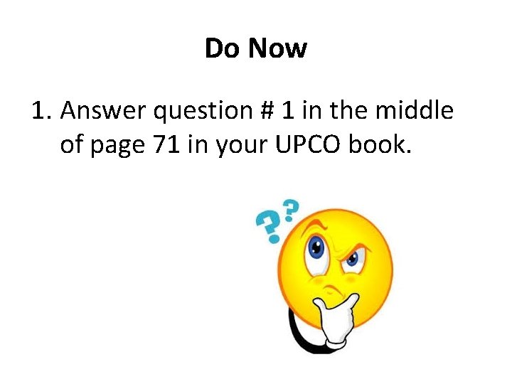 Do Now 1. Answer question # 1 in the middle of page 71 in
