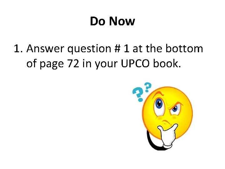 Do Now 1. Answer question # 1 at the bottom of page 72 in